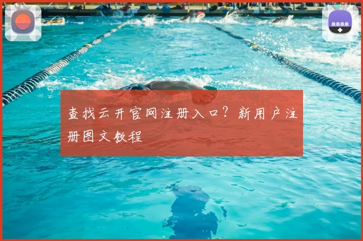 查找云开官网注册入口？新用户注册图文教程