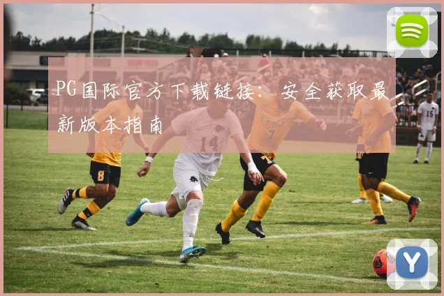 PG国际官方下载链接：安全获取最新版本指南